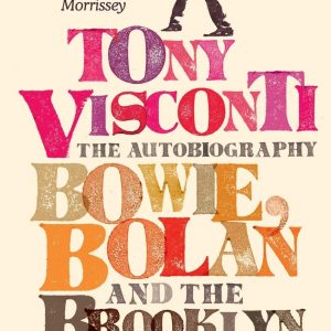 Tony Visconti: The Autobiography : Bowie, Bolan and the Brooklyn Boy