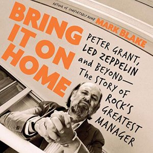 Bring It On Home : Peter Grant, Led Zeppelin and Beyond: The Story of Rock's Greatest Manager