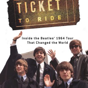 Ticket to Ride : Inside the Beatles' 1964 Tour That Changed the World
