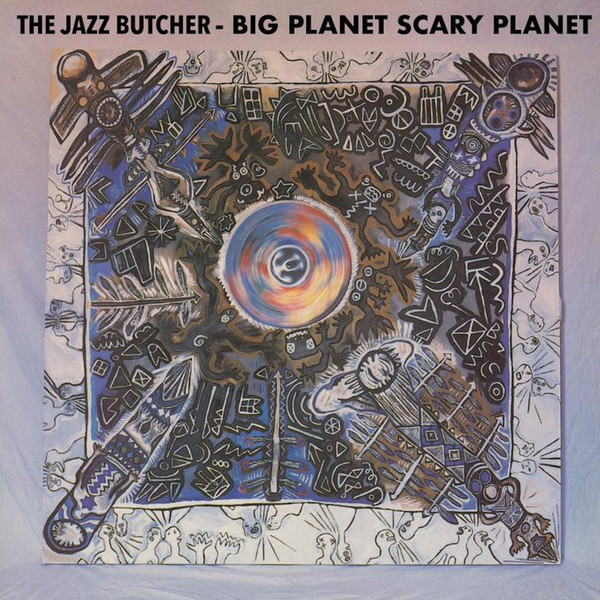 The Jazz Butcher - Big Planet Scarey Planet The Jazz Butcher - Big Planet Scarey Planet