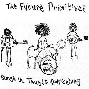 The Future Primitives - Songs We Taught Ourselves The Future Primitives - Songs We Taught Ourselves