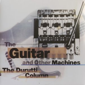 The Durutti Column - The Guitar And Other Machines