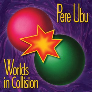 Pere Ubu - Worlds In Collision
