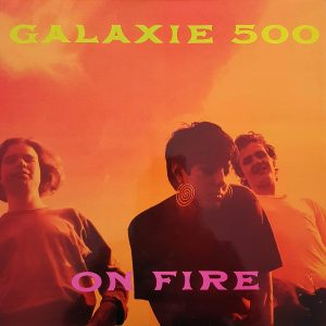 Galaxie 500 - On Fire