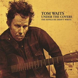 Tom Waits - Under The Covers, The Songs He Didn’t Write