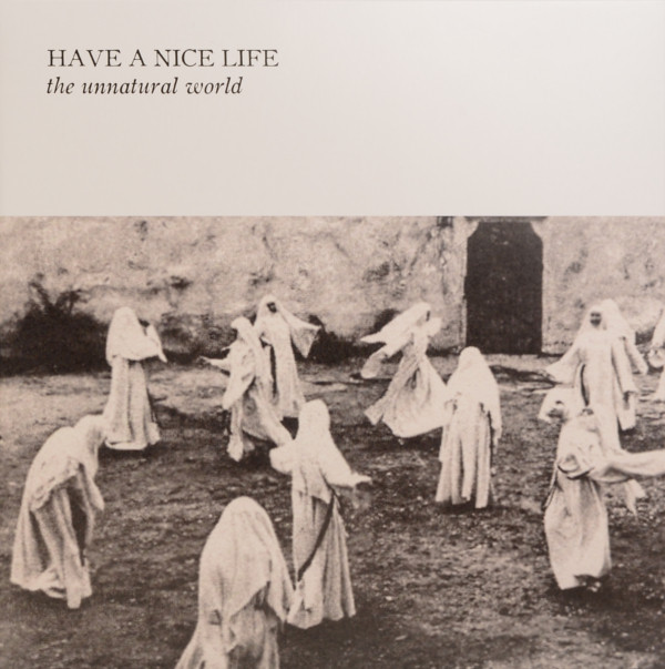 Have A Nice Life - The Unnatural World Have A Nice Life - The Unnatural World