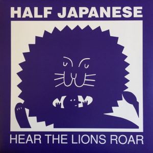 Half Japanese - Hear The Lions Roar