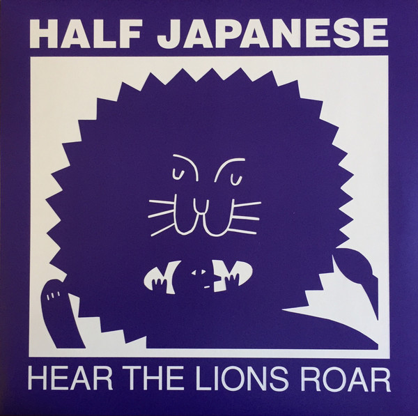 Half Japanese - Hear The Lions Roar Half Japanese - Hear The Lions Roar