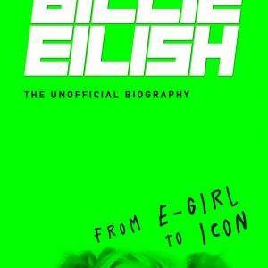 Billie Eilish : From e-girl to Icon: The Unofficial Biography