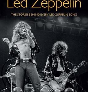 Led Zeppelin: The Stories Behind Every Led Zeppelin Song (Stories Behind the Songs)