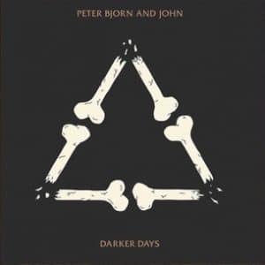 Peter Bjorn And John – Darker Days