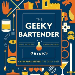 The Geeky Bartender Drinks : Real-Life Recipes for Fantasy Cocktails