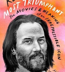 Keanu Reeves: Most Triumphant: The Movies and Meaning of an Inscrutable Icon