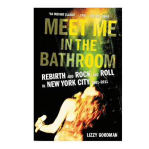 Meet Me in the Bathroom: Rebirth and Rock and Roll in New York City 2001-2011