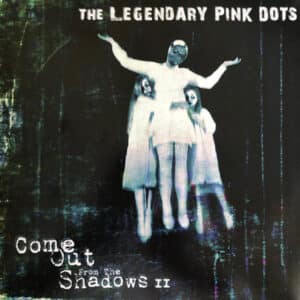 The Legendary Pink Dots – Come Out From The Shadows II