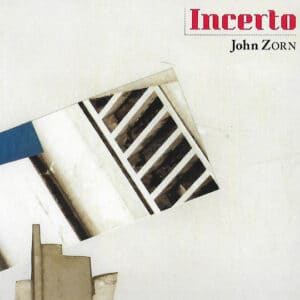John Zorn – Incerto (Existentialism, Psychoanalysis, And The Uncertainty Principle)