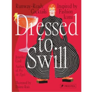 Dressed to Swill : Runway-Ready Cocktails Inspired by Fashion Icons