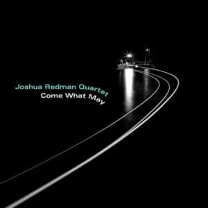 Joshua Redman Quartet – Come What May