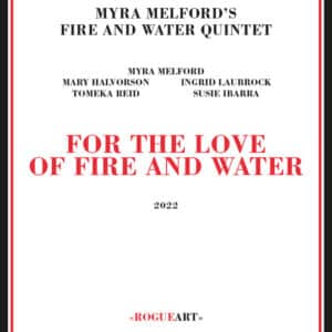 Myra Melford's Fire And Water Quintet – For The Love Of Fire And Water
