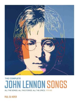 The Complete John Lennon Songs. All The Songs. All The Stories. All The Lyrics