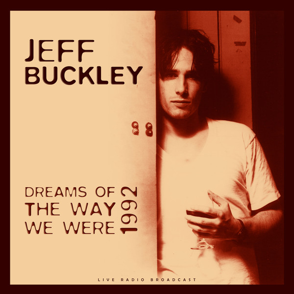 Jeff Buckley - Dreams Of The Way We Were 1992 Jeff Buckley - Dreams Of The Way We Were 1992