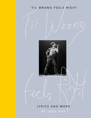 'Til Wrong Feels Right : Lyrics and More by Iggy Pop