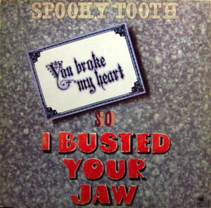 Spooky Tooth - You Broke My Heart So I Busted Your Jaw