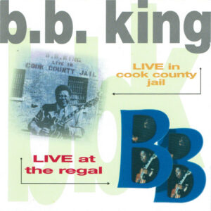 B.B. King – Live In Cook County Jail / Live At The Regal