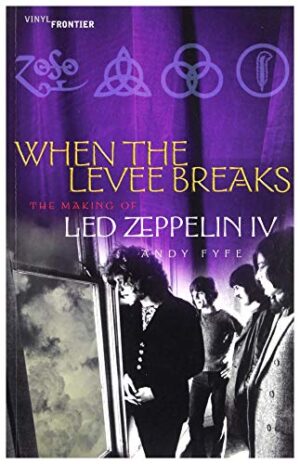 When the Levee Breaks: The Making of Led Zeppelin IV (The Vinyl Frontier series)