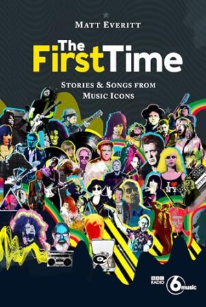 The First Time: Stories & Songs from Music Icons
