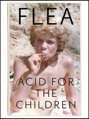 Acid For The Children - The autobiography of Flea, the Red Hot Chili Peppers legend
