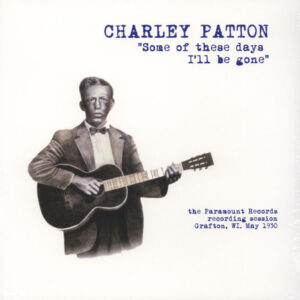 Charley Patton - Some Of These Days I'll Be Gone