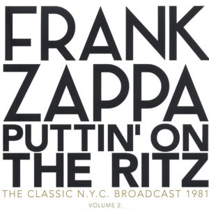 Frank Zappa - Puttin' On The Ritz Volume 2 (The Classic N.Y.C. Broadcast 1981)