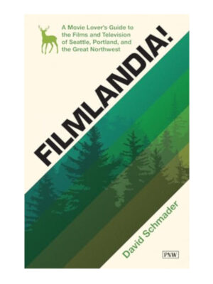 Filmlandia!: A Movie Lover's Guide to the Films and Television of Seattle, Portland, and the Great Northwest