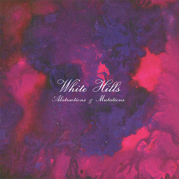 White Hills - Abstractions & Mutations White Hills - Abstractions & Mutations