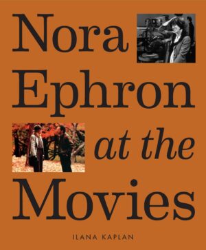 Nora Ephron at the Movies: A Visual Celebration of the Writer and Director Behind When Harry Met Sally, Sleepless in Seattle, and More