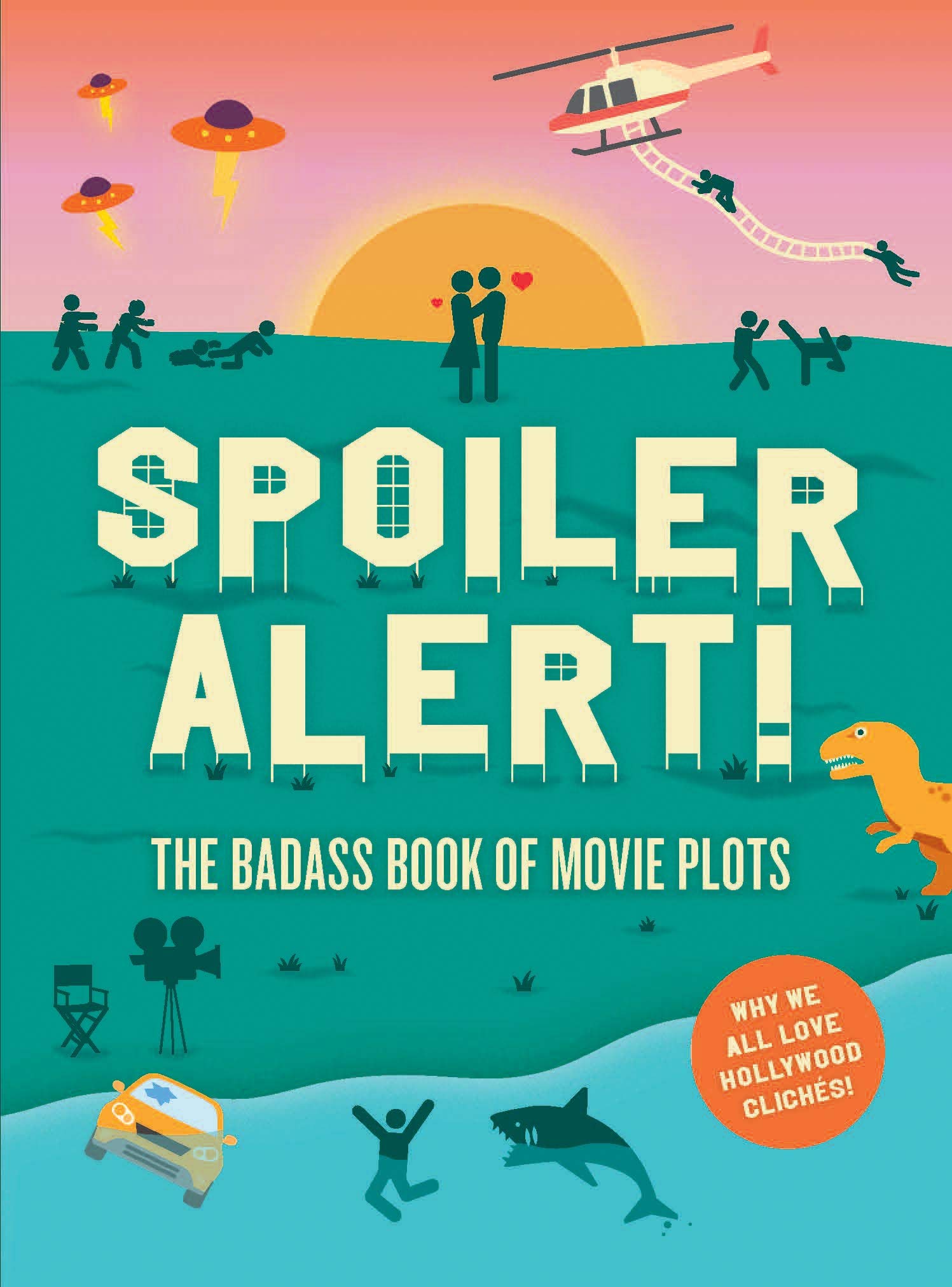 Spoiler Alert! The Badass Book of Movie Plots: Why we All Love Hollywood Clichés Spoiler Alert! The Badass Book of Movie Plots: Why we All Love Hollywood Clichés