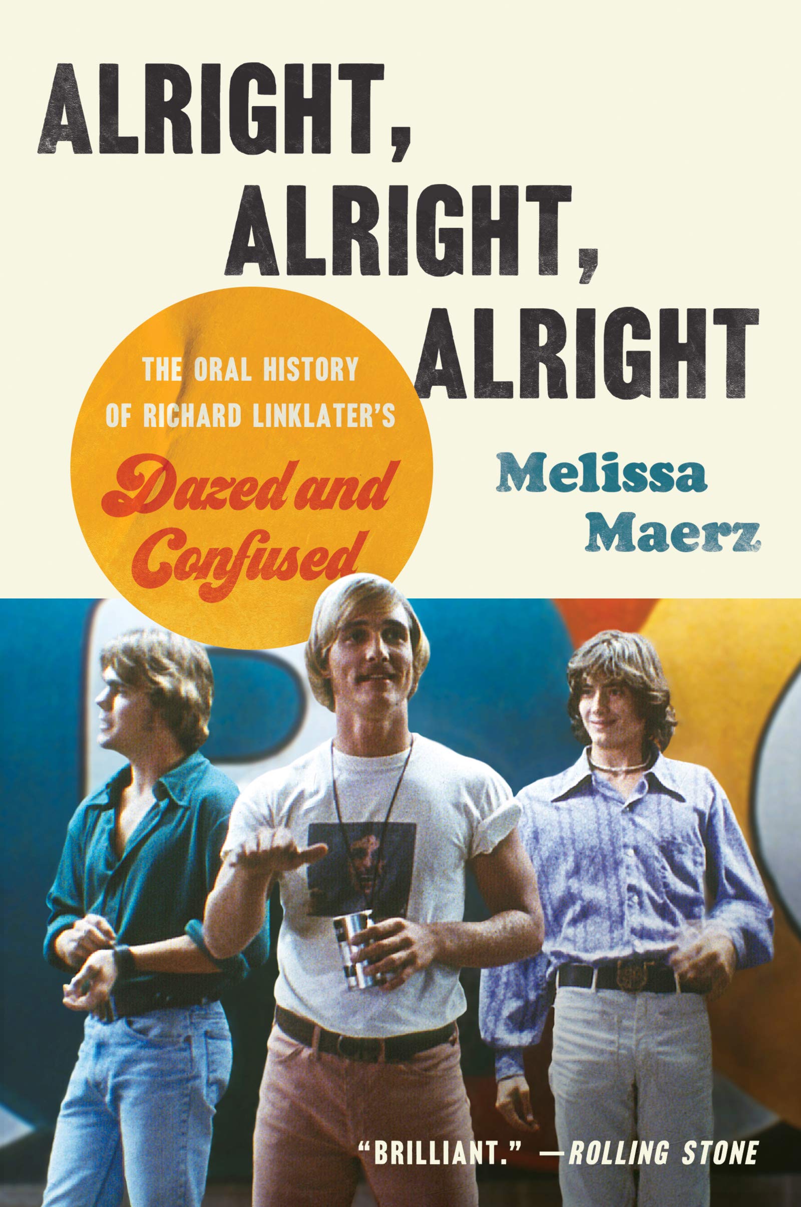 Alright, Alright, Alright: The Oral History of Richard Linklater's Dazed and Confused Alright, Alright, Alright: The Oral History of Richard Linklater's Dazed and Confused
