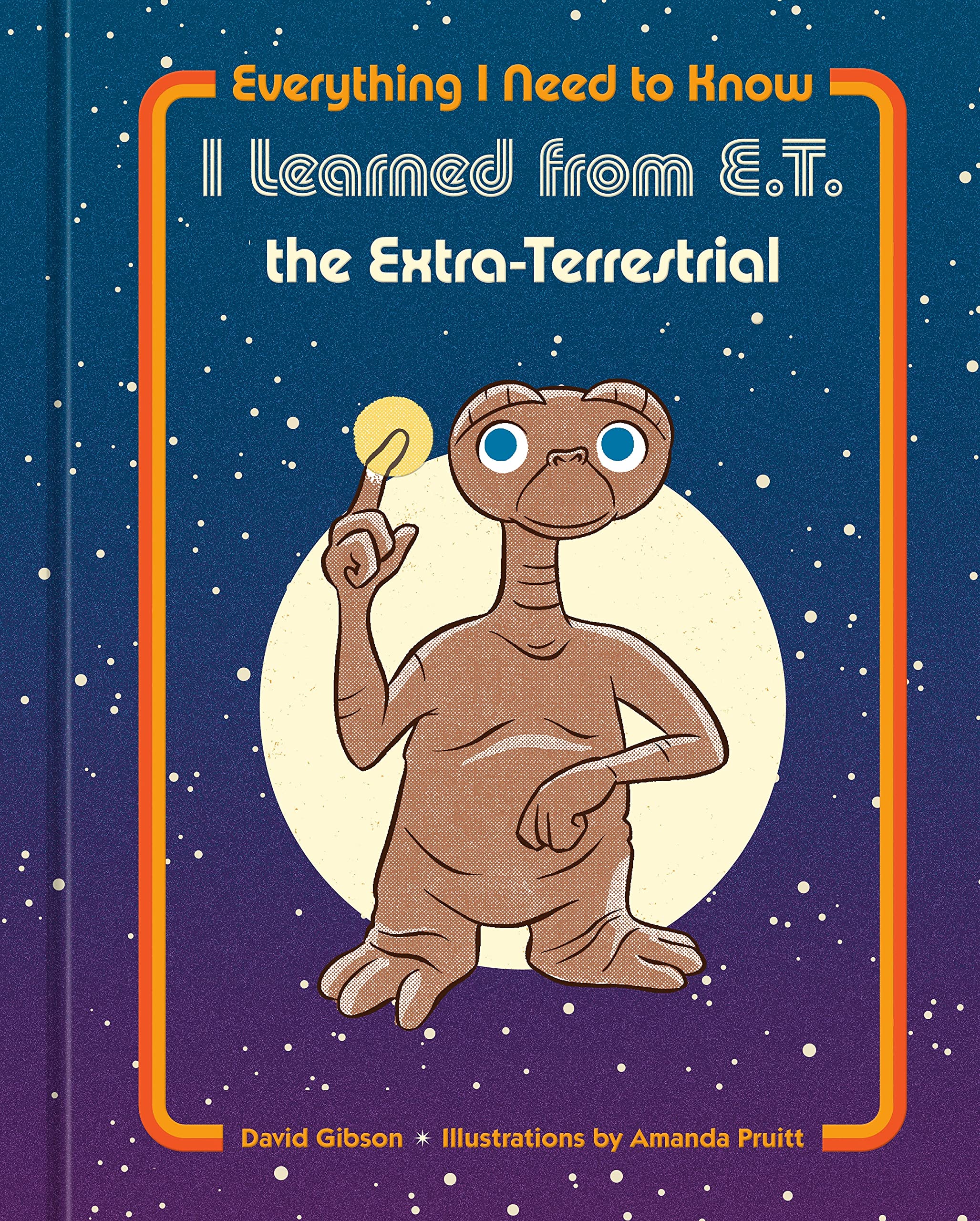 Everything I Need to Know I Learned from E.T. the Extra-Terrestrial Everything I Need to Know I Learned from E.T. the Extra-Terrestrial