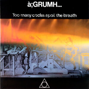 à;GRUMH... - Too Many Cocks Spoil The Breath