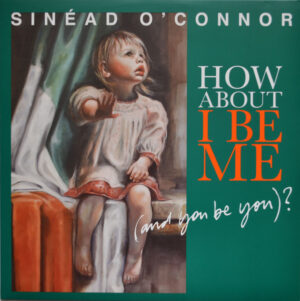 Sinéad O'Connor - How About I Be Me (And You Be You)?