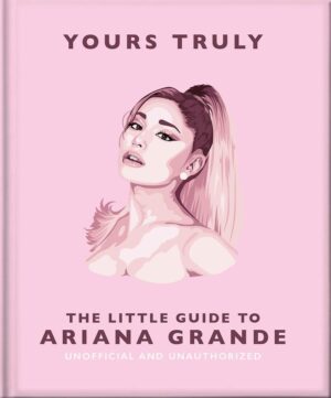 Yours Truly: The Little Guide to Ariana Grande: The Little Guide to Ariana Grande
