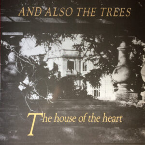 And Also The Trees - The House Of The Heart