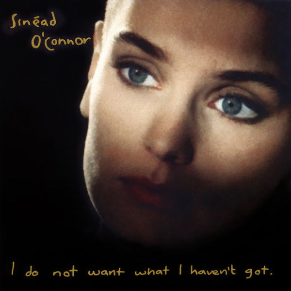 Sinéad O'Connor - I Do Not Want What I Haven't Got Sinéad O'Connor - I Do Not Want What I Haven't Got