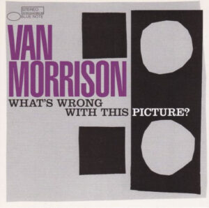 Van Morrison – What's Wrong With This Picture?