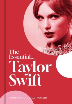 The Essential...Taylor Swift: her complete, beautifully illustrated story