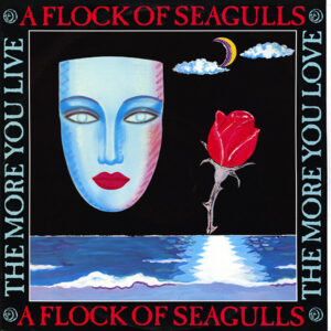 A Flock Of Seagulls - The More You Live, The More You Love