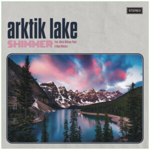 Arktik Lake Feat. Marty Willson-Piper & Nigel Macara – Shimmer [Aqua Marine]