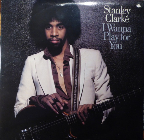 Stanley Clarke - I Wanna Play For You Stanley Clarke - I Wanna Play For You