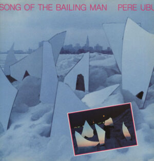 Pere Ubu - Song Of The Bailing Man